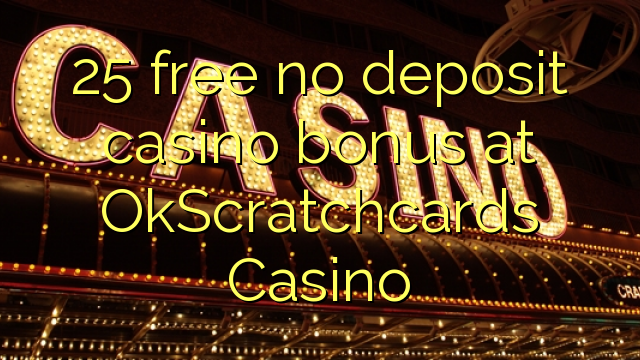 25 free no deposit casino bonus at OkScratchcards Casino