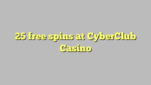 25 free spins at CyberClub  Casino