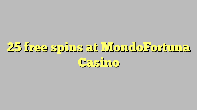 25 free spins at MondoFortuna Casino