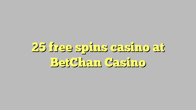 25 doako bizkarreko kasinoak BetChan Casino-n