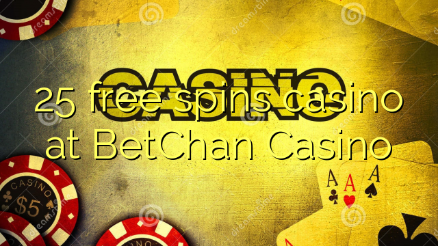 25 free spins casino at BetChan Casino