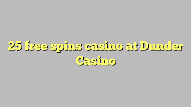 25 free spins casino at Dunder Casino