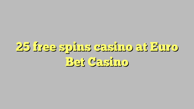 25 free spins casino at Euro Bet Casino