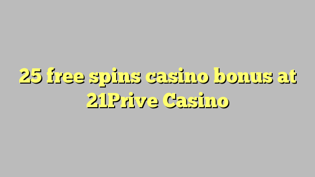 25 free spins casino bonus at 21Prive Casino