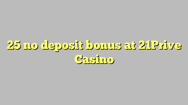 25 no deposit bonus at 21Prive Casino