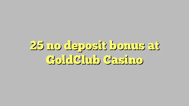 25 no deposit bonus at GoldClub  Casino