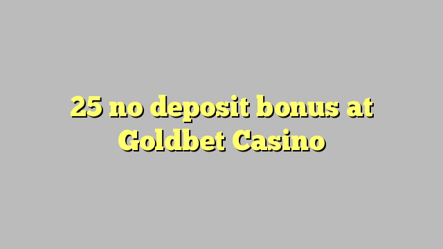 25 không có tiền đặt cọc tại Goldbet Casino