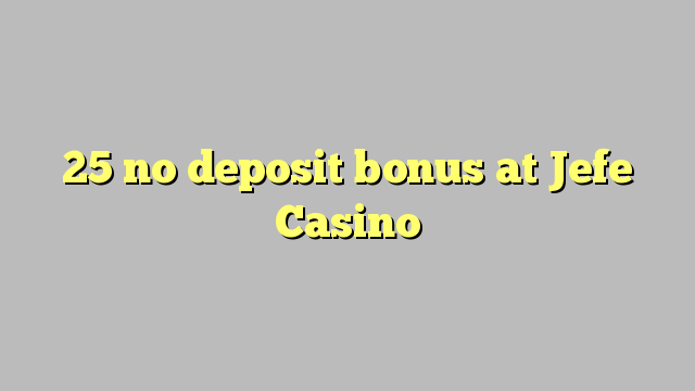 25 no deposit bonus at Jefe Casino