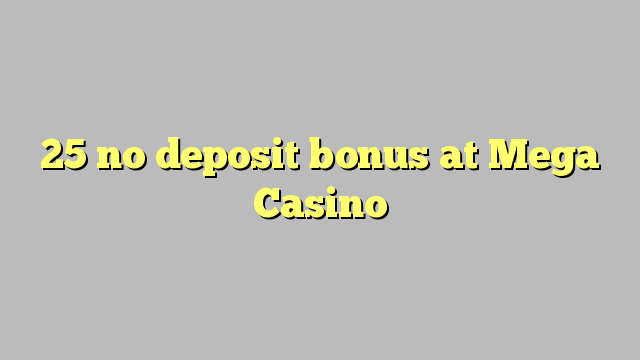 25 no deposit bonus at Mega  Casino