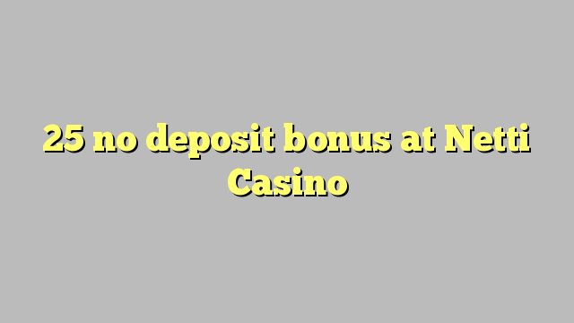 25 no deposit bonus at Netti  Casino