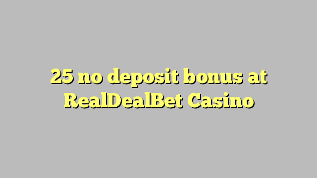 I-25 ayikho ibhonasi ye-deposit ku-RealDealBet Casino