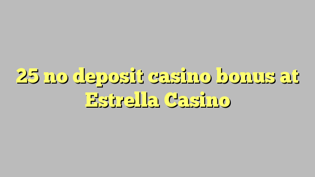 25 euweuh deposit kasino bonus di Estrella Kasino