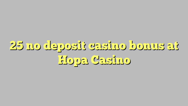 25 no deposit casino bonus at Hopa Casino