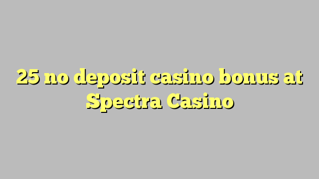 25 no deposit casino bonus at Spectra Casino