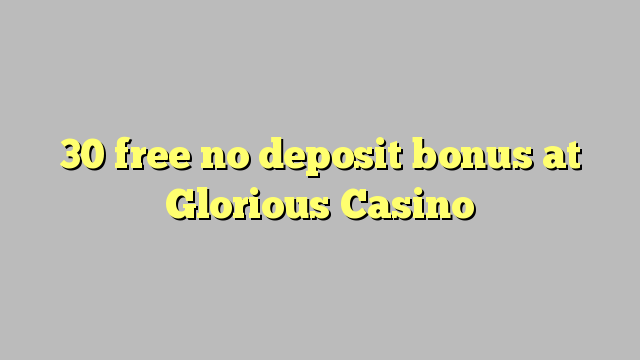 Glorious Casino heç bir depozit bonus pulsuz 30