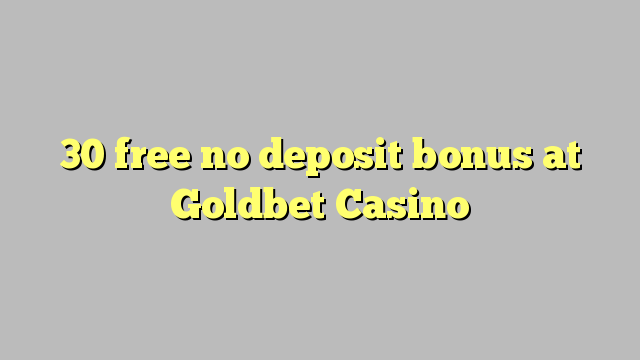 30 walang libreng deposito na bonus sa Goldbet Casino