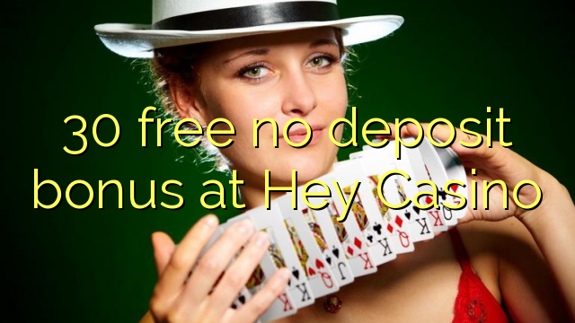 30 free no deposit bonus at Hey  Casino