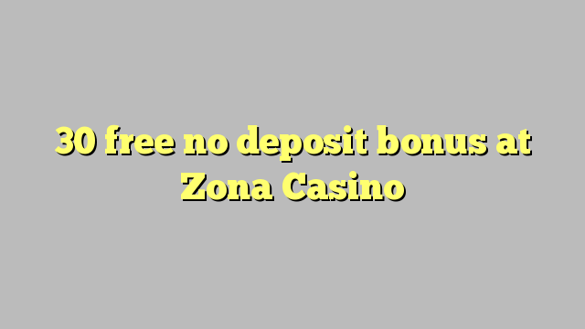 30 uvoľniť žiadny bonus vklad na Zona kasína
