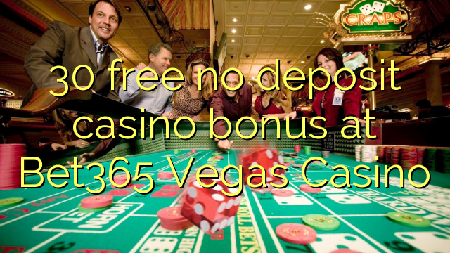 30 free no deposit casino bonus at Bet365 Vegas Casino