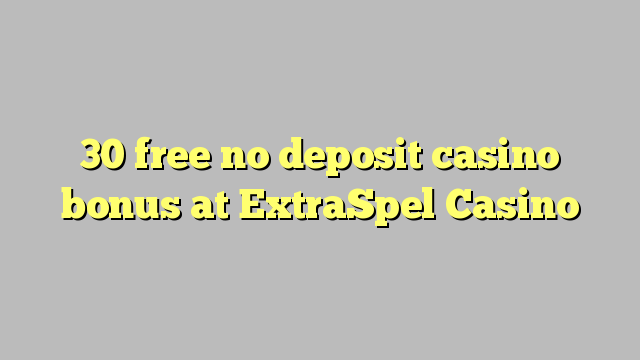 30 free no deposit casino bonus at ExtraSpel Casino