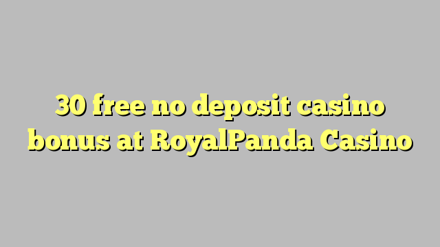 30 free no deposit casino bonus at RoyalPanda Casino