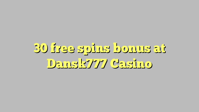 30 free spins bonus at Dansk777 Casino