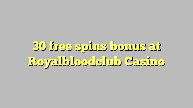 30 free spins bonus at Royalbloodclub Casino