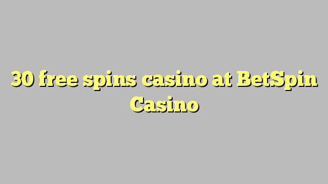 30 free spins casino at BetSpin Casino