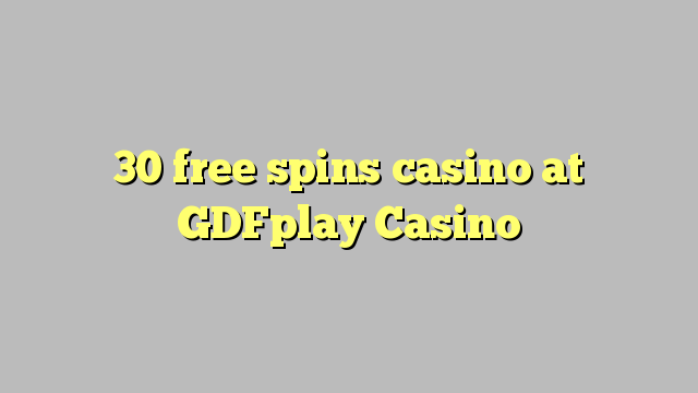 30 free spins casino at GDFplay Casino