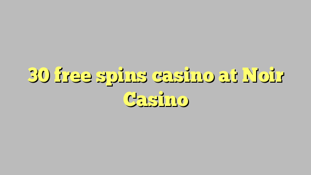 30 free spins casino at Noir Casino