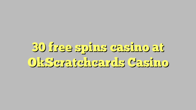 30 free spins casino at OkScratchcards Casino