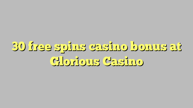 30 free spins casino bonus at Glorious Casino