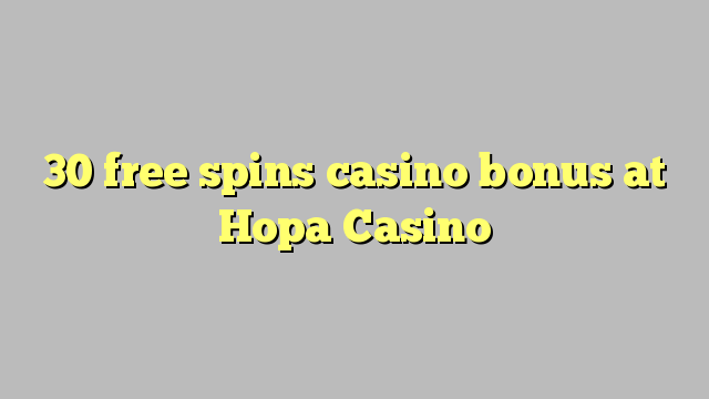 30 free spins casino bonus at Hopa Casino