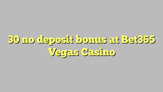 30 no deposit bonus at Bet365 Vegas Casino