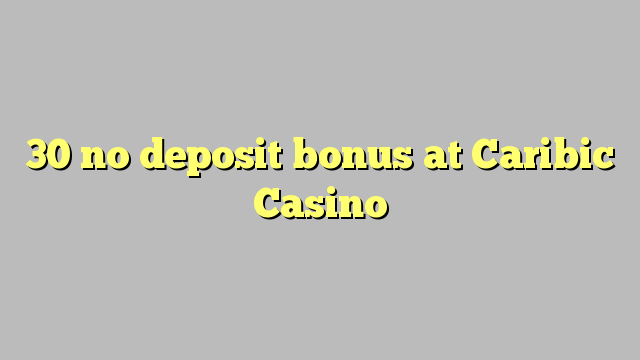 30 no deposit bonus at Caribic  Casino