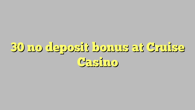 30 no deposit bonus at Cruise Casino