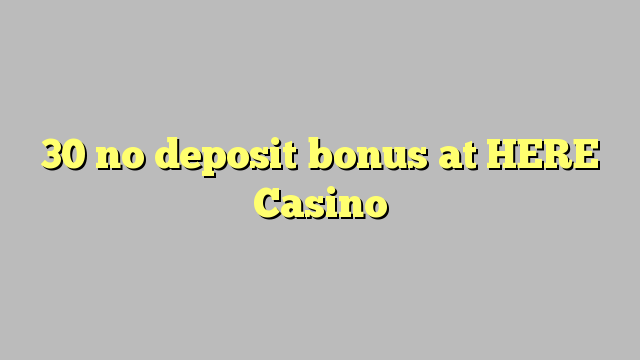 30 no deposit bonus at HERE Casino