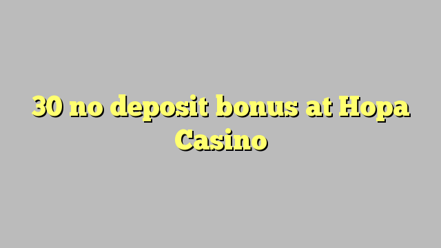 30 no deposit bonus at Hopa Casino