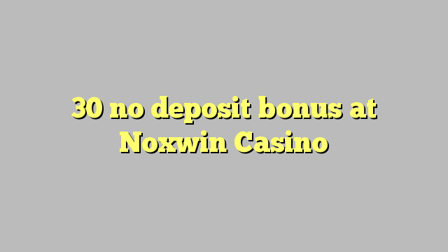 30 no deposit bonus at Noxwin Casino