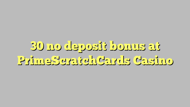 30 no deposit bonus at PrimeScratchCards Casino