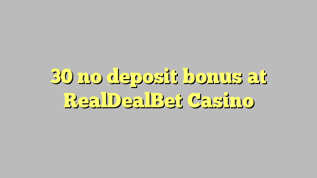 30 no deposit bonus at RealDealBet Casino