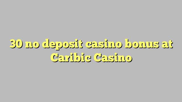 30 no deposit casino bonus at Caribic  Casino