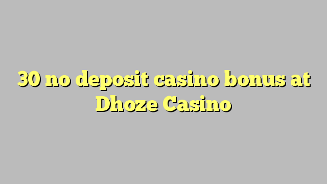 30 ei Deposit Casino bonus Dhoze Casino