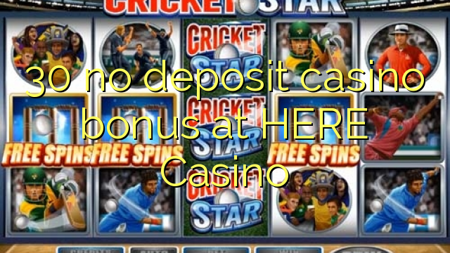 30 no deposit casino bonus at HERE Casino