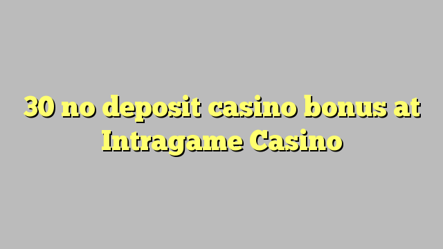 30 nemá kasinový bonus na vklad v kasinu Intragame