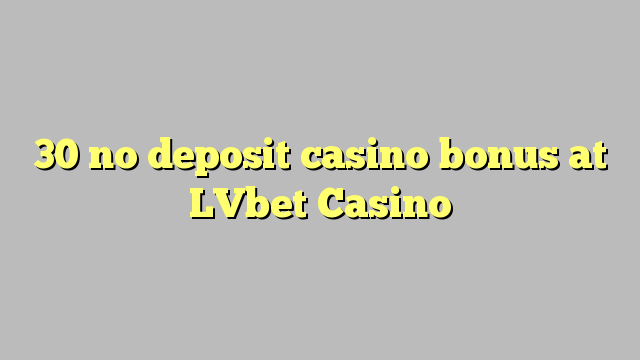 30 ບໍ່ມີຄາສິໂນເງິນຝາກຢູ່ LVbet Casino