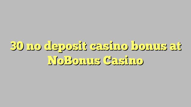 30 akukho yekhasino bonus idipozithi kwi NoBonus Casino