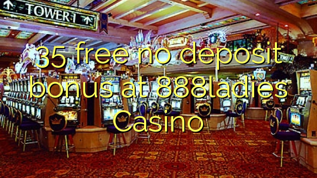 35 besplatan bonus bez uloga u 888ladies Casinou