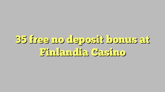 35 free no deposit bonus at Finlandia Casino