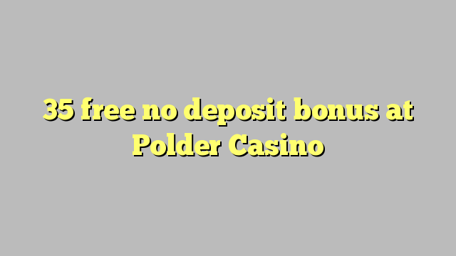 35 free no deposit bonus at Polder Casino